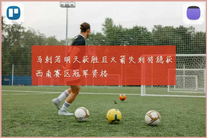 马刺若明天获胜且火箭失利将稳获西南赛区冠军资格