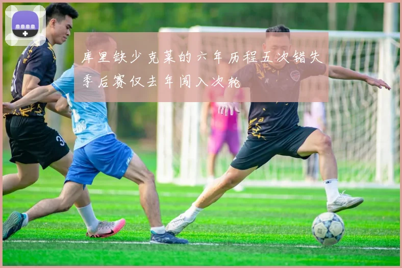 库里缺少克莱的六年历程五次错失季后赛仅去年闯入次轮